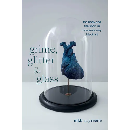 Grime, Glitter, and Glass: The Body and the Sonic in Contemporary Black Art
