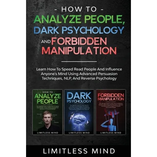 How To Analyze People, Dark Psychology And Forbidden Manipulation: Learn How To Speed Read People And Influence Anyone's Mind Using Advanced Persuasio
