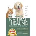 New Choices in Natural Healing for Dogs & Cats: Herbs, Acupressure, Massage, Homeopathy, Flower Essences, Natural Diets, Healing Energy