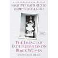Whatever Happened to Daddy's Little Girl?: The Impact of Fatherlessness on Black Women