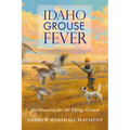 Idaho Grouse Fever: An Obsession for All Things Grouse