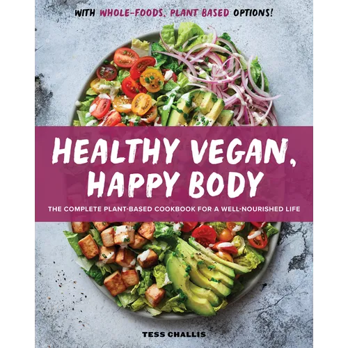 Healthy Vegan, Happy Body: The Complete Plant-Based Cookbook for a Well-Nourished Life