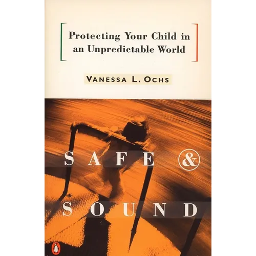 Safe and Sound: Protecting Your Child in an Unpredictable World