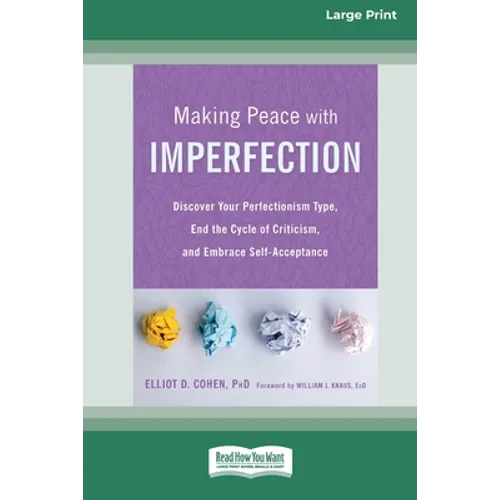 Making Peace with Imperfection: Discover Your Perfectionism Type, End the Cycle of Criticism, and Embrace Self-Acceptance (16pt Large Print Edition)