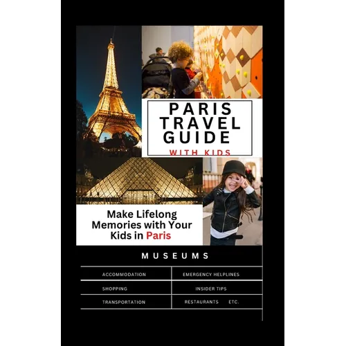 The Complete Paris travel guide with Kids: Make Lifelong Memories with Your Kids in Paris