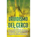 Druidismo del cerco: La guía definitiva del druidismo, el animismo, la magia druida, la hechicería celta, Ogham y los rituales de druidas solitarios