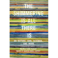 The Shimmering Is All There Is: On Nature, God, Science, and More