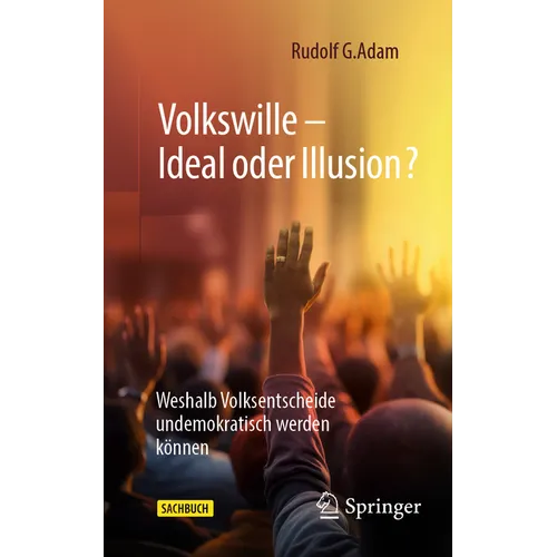 Volkswille - Ideal Oder Illusion?: Weshalb Volksentscheide Undemokratisch Werden Können