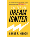 The Top 100 Dream-Igniter: The State Of The Spark Goal-Setting Guide To Igniting Your Life Of Explosive Significance