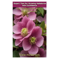 Expert Tips for Growing Hellebores with Confidence: The Enchanting World Of Hellebores
