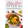 Keto Diet After 50: The complete Guide to Ketogenic Diet with 50 Easy and Delicious Recipes Designed Specifically for Women and Men Over 5