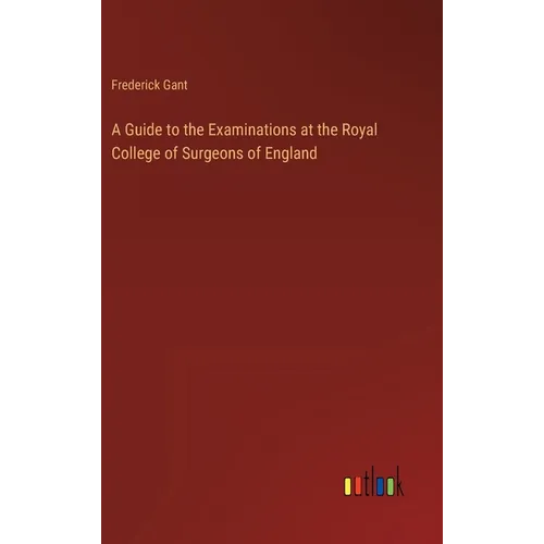 A Guide to the Examinations at the Royal College of Surgeons of England