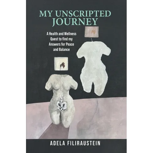 My Unscripted Journey: A Health and Wellness Quest to Find My Answers for Peace and Balance