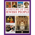 A History of the Jewish People: The Epic 4,000-Year Story of the Jews, from the Ancient Patriarchs and Kings Through Centuries-Long Persecution to the