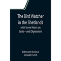The Bird Watcher in the Shetlands, with Some Notes on Seals-and Digressions