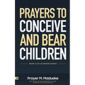Prayers to Conceive and Bear Children: Supernatural Childbirth: Prayers for the Fulfillment of God's Promises in Conception and Delivery
