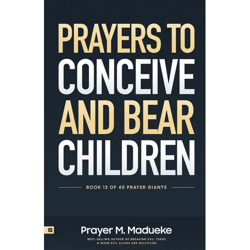Prayers to Conceive and Bear Children: Supernatural Childbirth: Prayers for the Fulfillment of God's Promises in Conception and Delivery