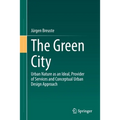 The Green City: Urban Nature as an Ideal, Provider of Services and Conceptual Urban Design Approach