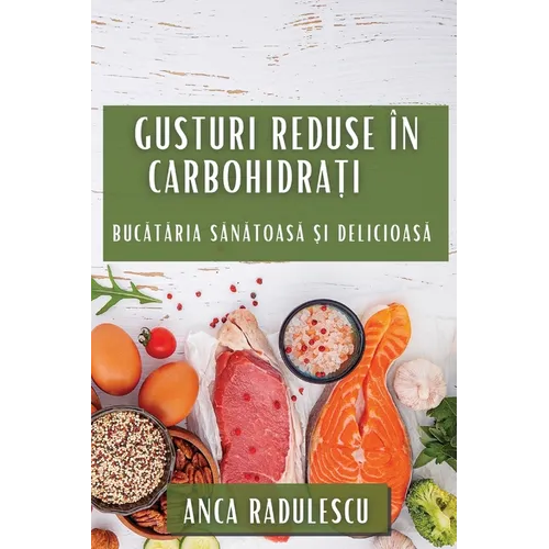 Gusturi Reduse în Carbohidrați: Bucătăria Sănătoasă și Delicioasă