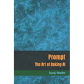 Prompt: The Art of Asking AI