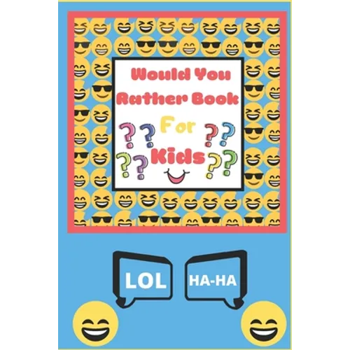Would You Rather Book for Kids: The Book of Silly Scenarios, Challenging Choices, and Hilarious Situations the Whole Family Will Love - Boys, Girls, K
