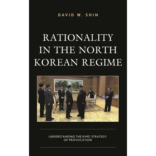 Rationality in the North Korean Regime: Understanding the Kims' Strategy of Provocation