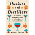 Doctors and Distillers: The Remarkable Medicinal History of Beer, Wine, Spirits, and Cocktails