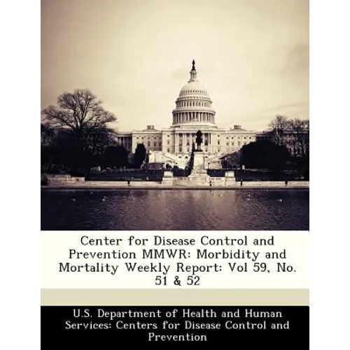 Center for Disease Control and Prevention Mmwr: Morbidity and Mortality Weekly Report: Vol 59, No. 51 & 52