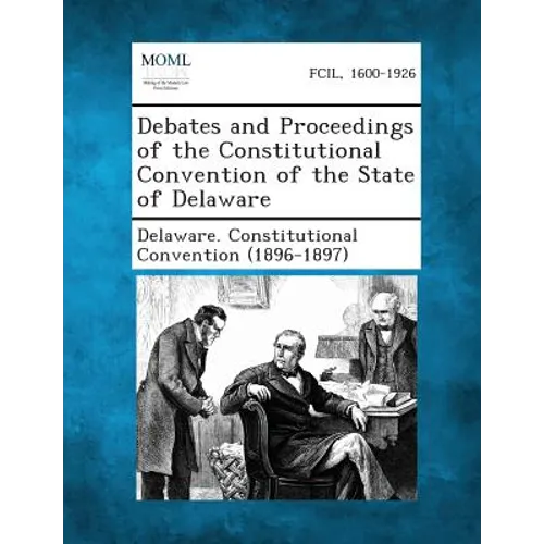 Debates and Proceedings of the Constitutional Convention of the State of Delaware