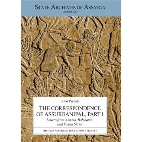 The Correspondence of Assurbanipal, Part I: Letters from Assyria, Babylonia, and Vassal States