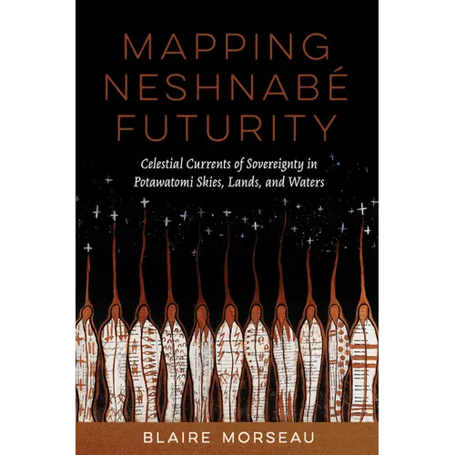 Mapping Neshnabé Futurity: Celestial Currents of Sovereignty in Potawatomi Skies, Lands, and Waters
