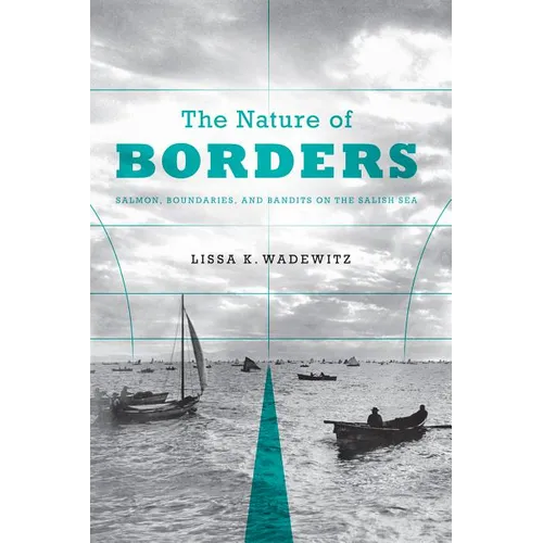 The Nature of Borders: Salmon, Boundaries, and Bandits on the Salish Sea