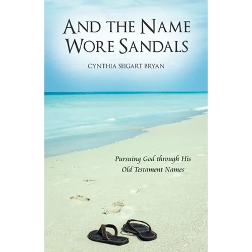 And the Name Wore Sandals: Pursuing God Through His Old Testament Names