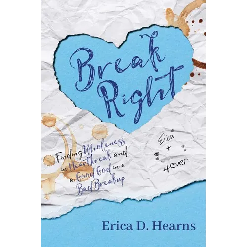 Break Right: Finding Wholeness in Heartbreak, and a Good God in a Bad Breakup