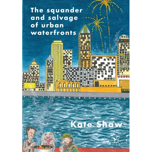The Squander and Salvage of Global Urban Waterfronts