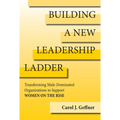 Building a New Leadership Ladder: Transforming Male-Dominated Organizations to Support Women on the Rise