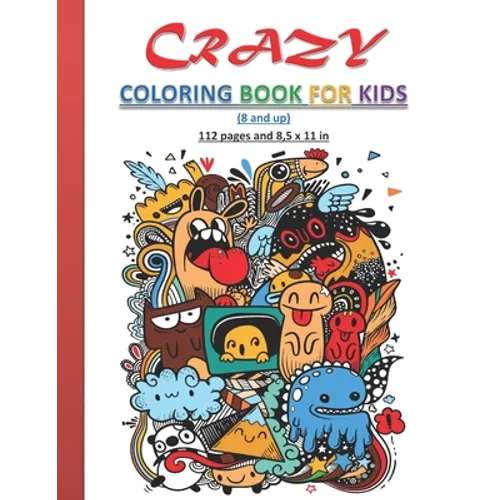 Crazy Coloring Book for Kids: Strange and creative coloring book for kids, both boys and girls, 8 years old and up. 112 Pages and 8,5x11 in. Perfect