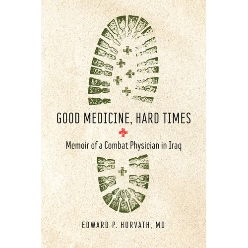 Good Medicine, Hard Times: Memoir of a Combat Physician in Iraq