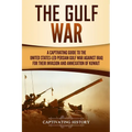 The Gulf War: A Captivating Guide to the United States-Led Persian Gulf War against Iraq for Their Invasion and Annexation of Kuwait