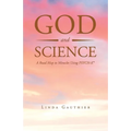 God and Science: A Road Map to Miracles Using Psych-K