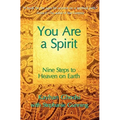 You Are A Spirit: Nine Steps to Heaven on Earth