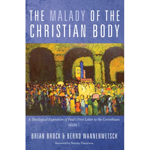 The Malady of the Christian Body: A Theological Exposition of Paul's First Letter to the Corinthians, Volume 1