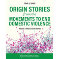 Origin Stories from the Movements to End Domestic Violence, Volume 2: Macro-Level Stories