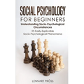 Social Psychology for Beginners: Understanding Socio- Psychological Circumstances - 25 Easily-Explicable Socio-Psychological Phenomena