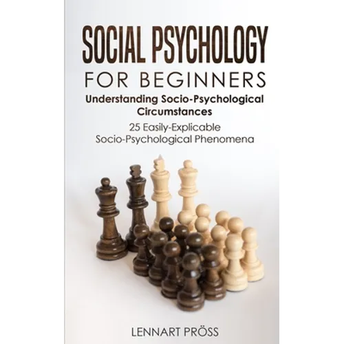 Social Psychology for Beginners: Understanding Socio- Psychological Circumstances - 25 Easily-Explicable Socio-Psychological Phenomena