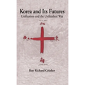 Korea and Its Futures: Unification and the Unfinished War