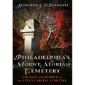 Philadelphia's Mount Moriah Cemetery: The Ruin and Rebirth of the City's Largest Cemetery