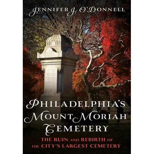 Philadelphia's Mount Moriah Cemetery: The Ruin and Rebirth of the City's Largest Cemetery