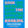 Good Time Cooking: Show-Stopping Menus for Easy Entertaining