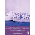 How Feminist Writing Shapes Personal and Political Narratives: Odd Shoes and Other Essays
